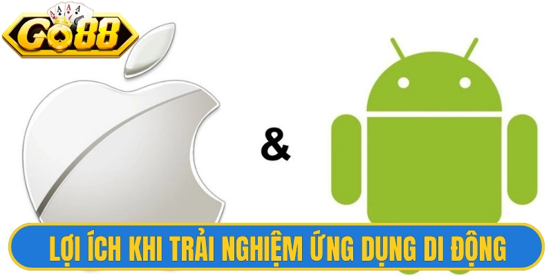 Lợi ích nổi bật khi trải nghiệm ứng dụng di động tiện ích 