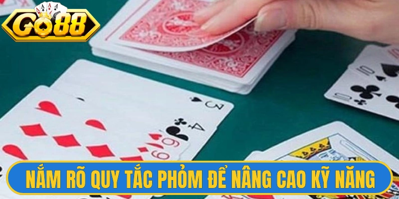 Nắm rõ quy tắc phỏm để nâng cao kỹ năng thi đấu 