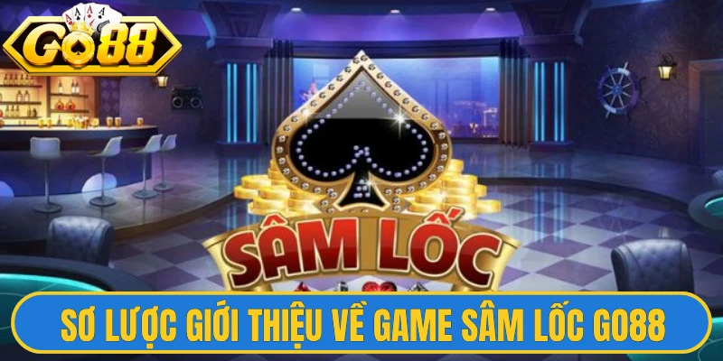 Sơ lược giới thiệu về game Sâm Lốc Go88